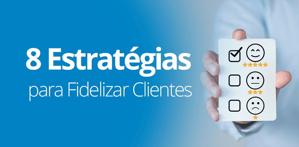 8 Estratégias para Fidelizar Clientes