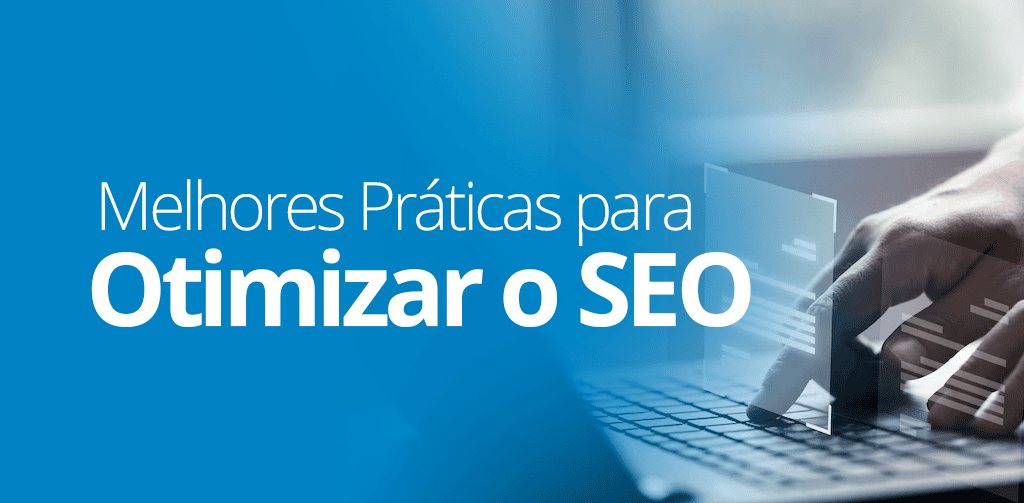 11 Melhores Práticas para Otimizar o SEO